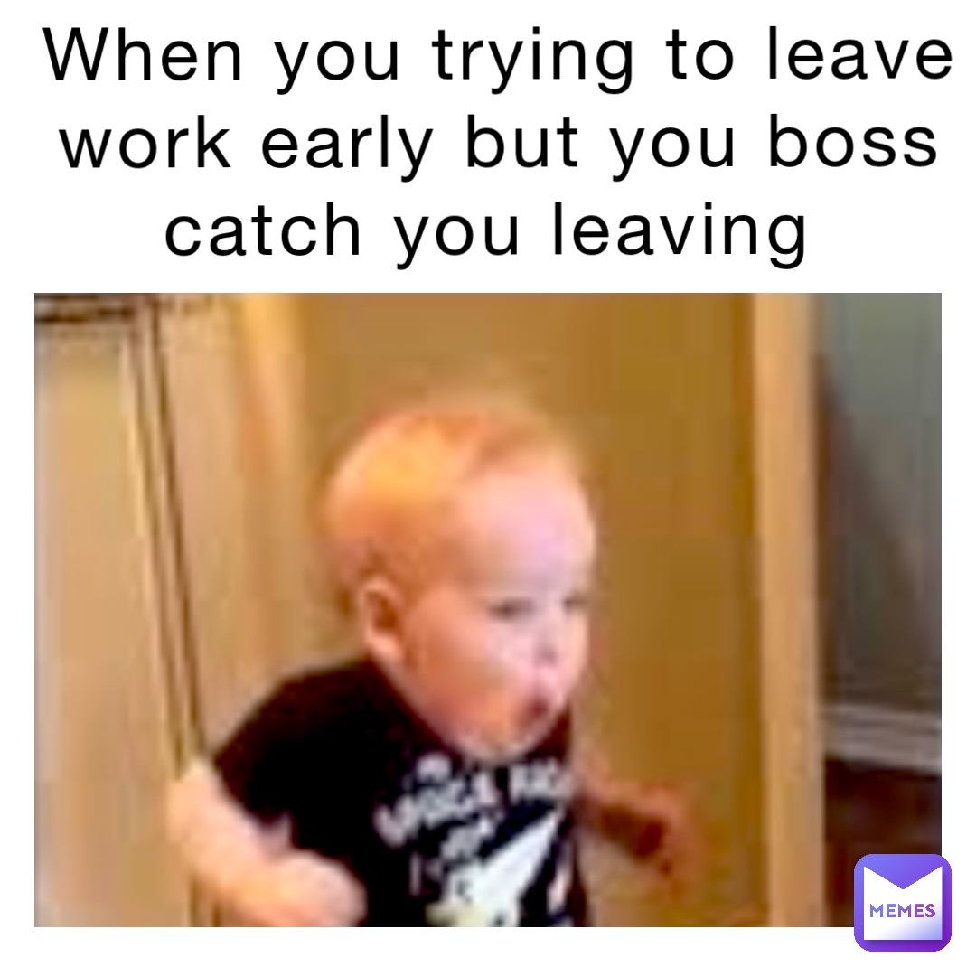 leaving work early meme