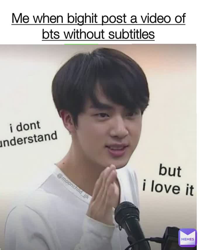 Me when bighit post a video of bts without subtitles
