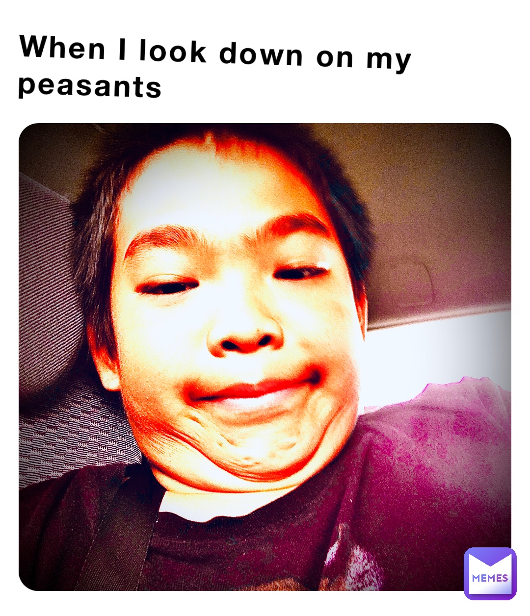 When I look down on my peasants