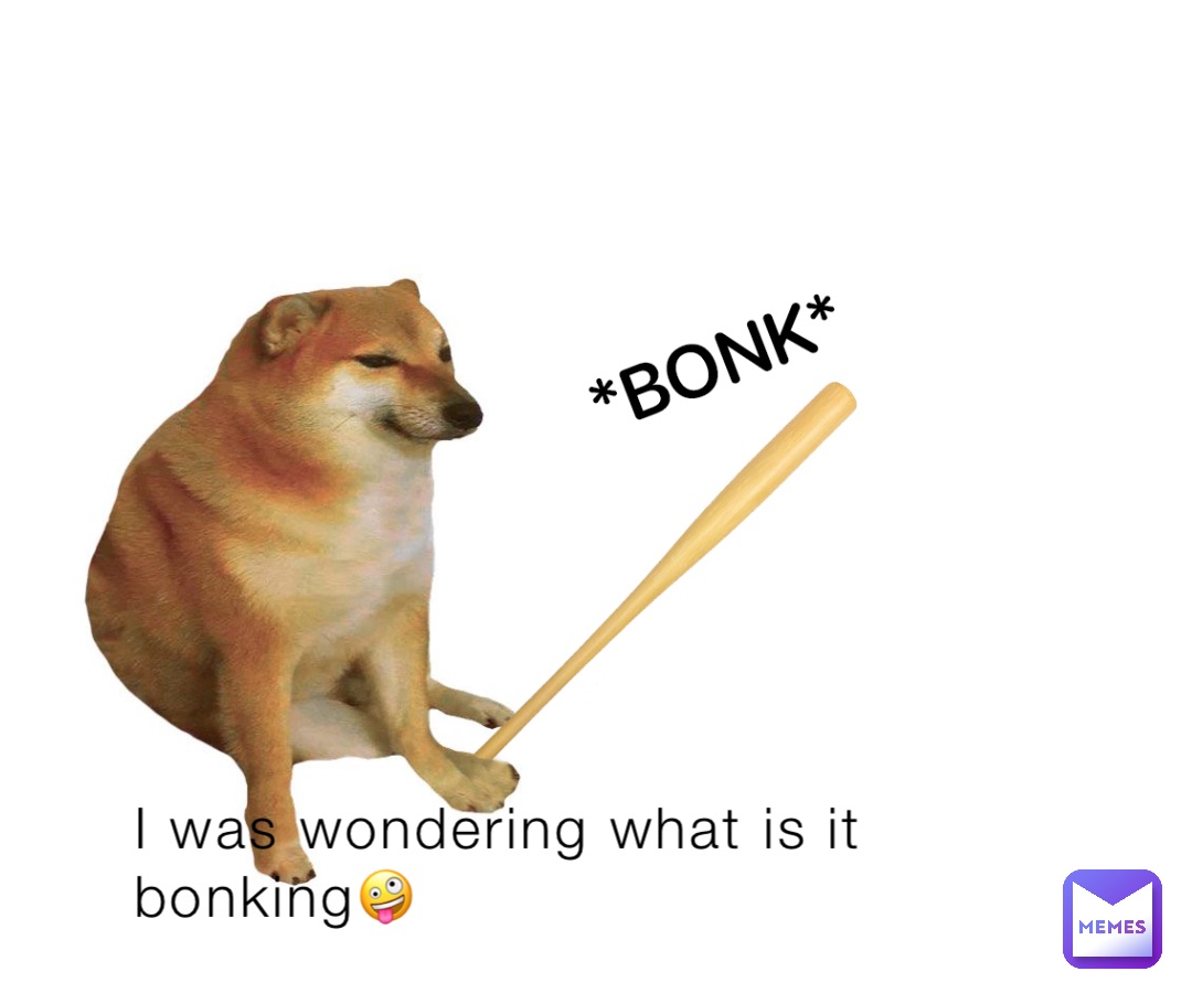 I was wondering what is it bonking🤪