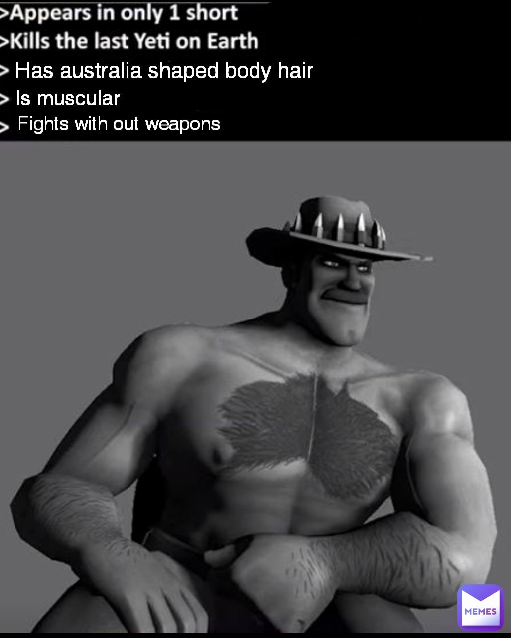 Has australia shaped body hair  Is muscular  Fights with out weapons 