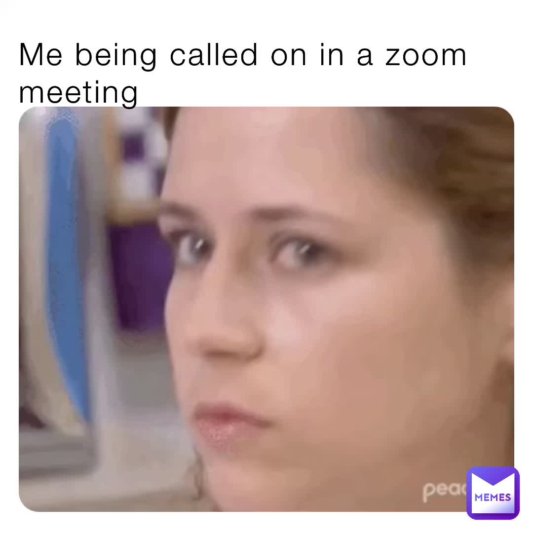 Me being called on in a zoom meeting | @Slim_da_girl | Memes
