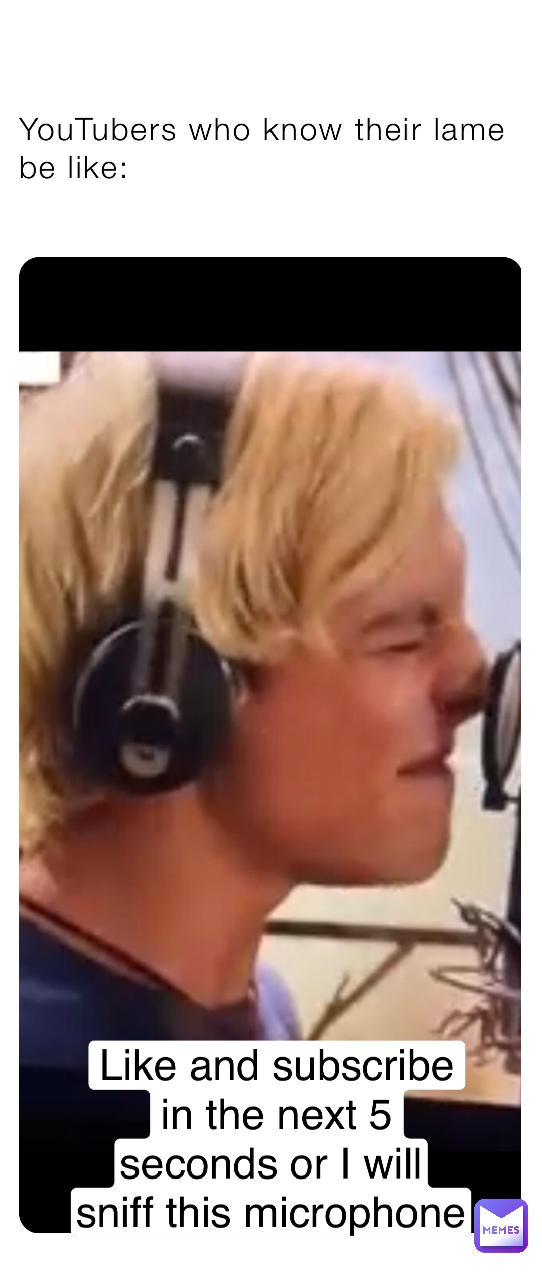 YouTubers who know their lame be like Like and subscribe in the next 5