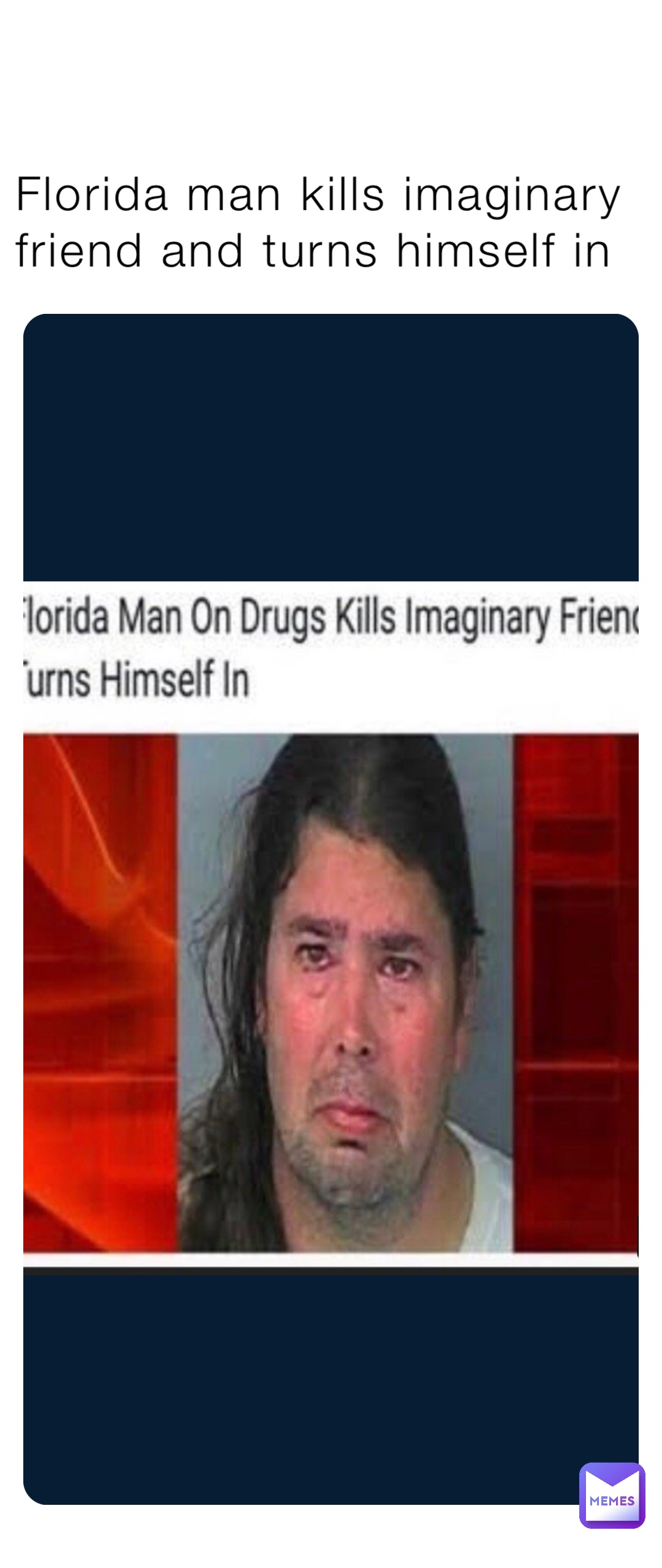 Florida man kills imaginary friend and turns himself in