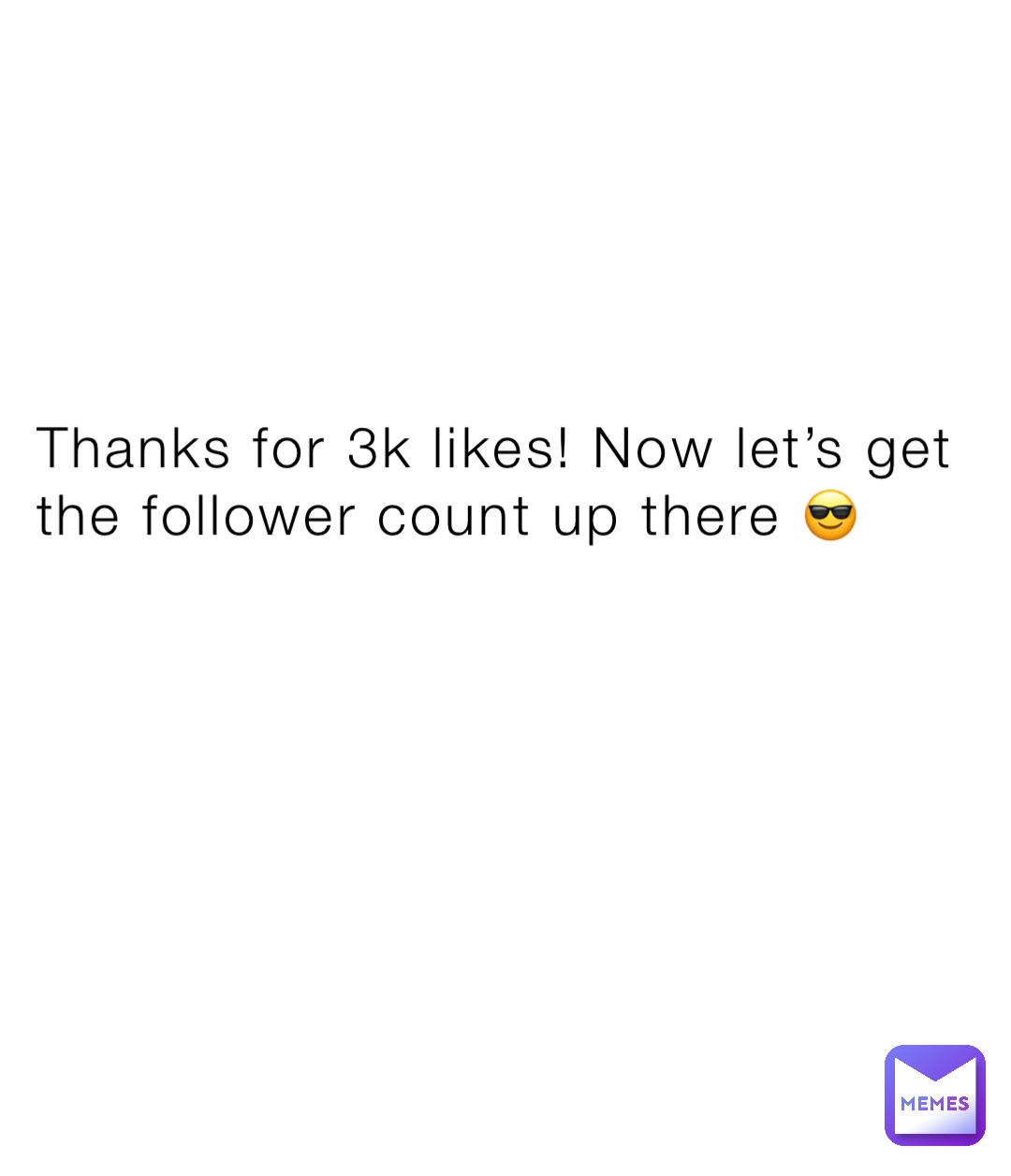 Thanks for 3k likes! Now let’s get the follower count up there 😎