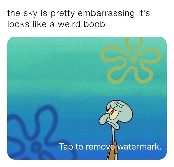 the sky is pretty embarrassing it’s looks like a weird boob 