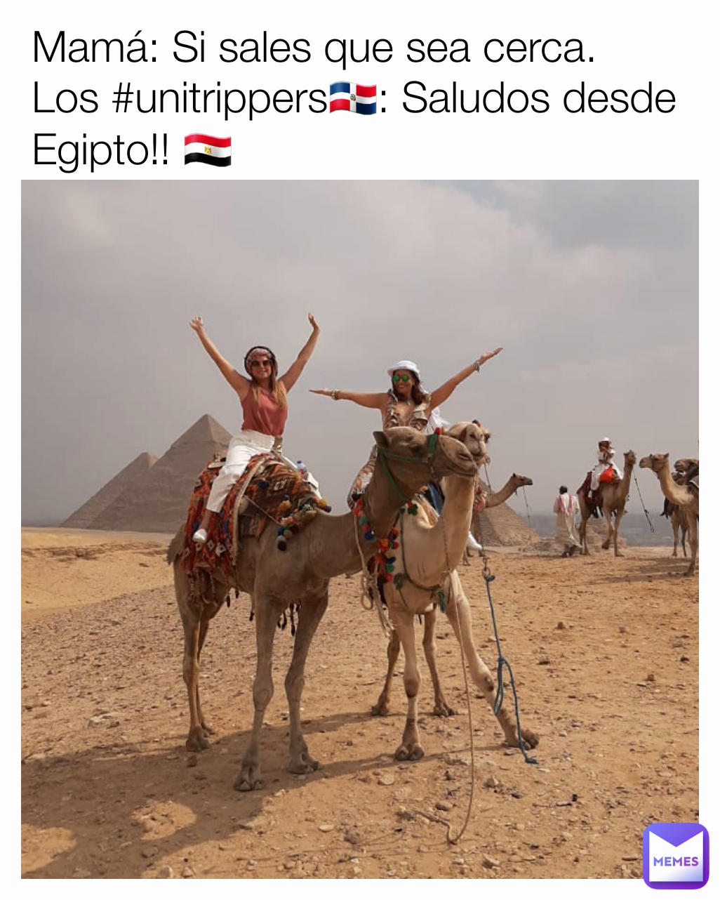 Mamá: Si sales que sea cerca.
Los #unitrippers🇩🇴: Saludos desde Egipto!! 🇪🇬