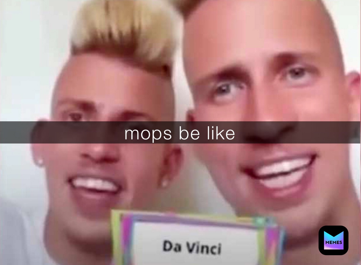 mops be like