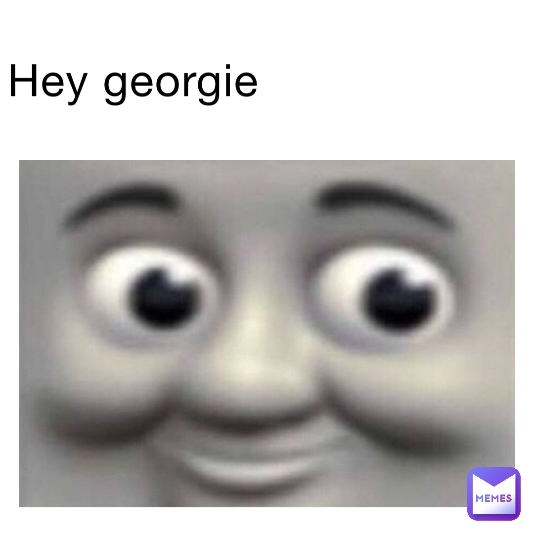 HEY GEORGIE