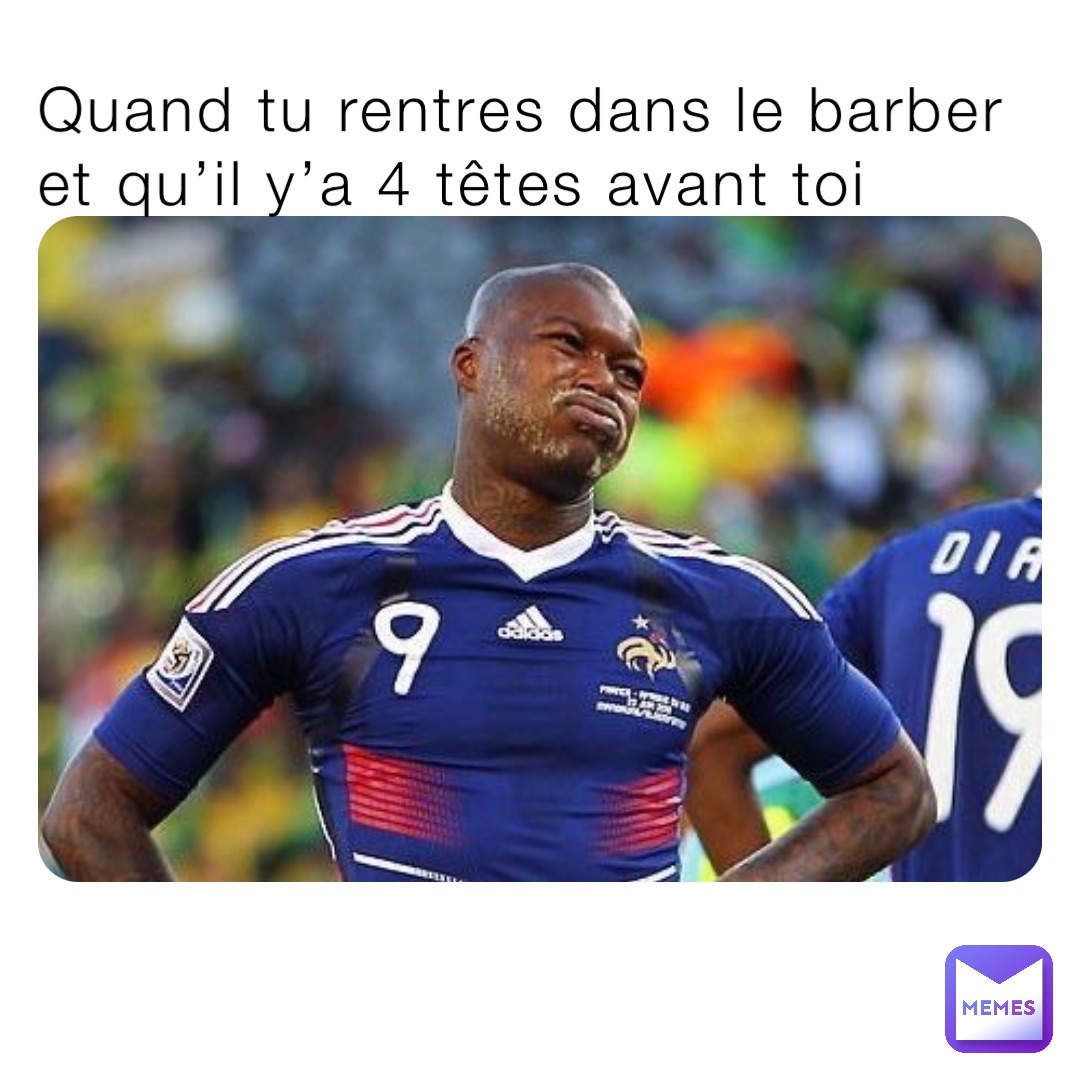 Quand tu rentres dans le barber et qu’il y’a 4 têtes avant toi