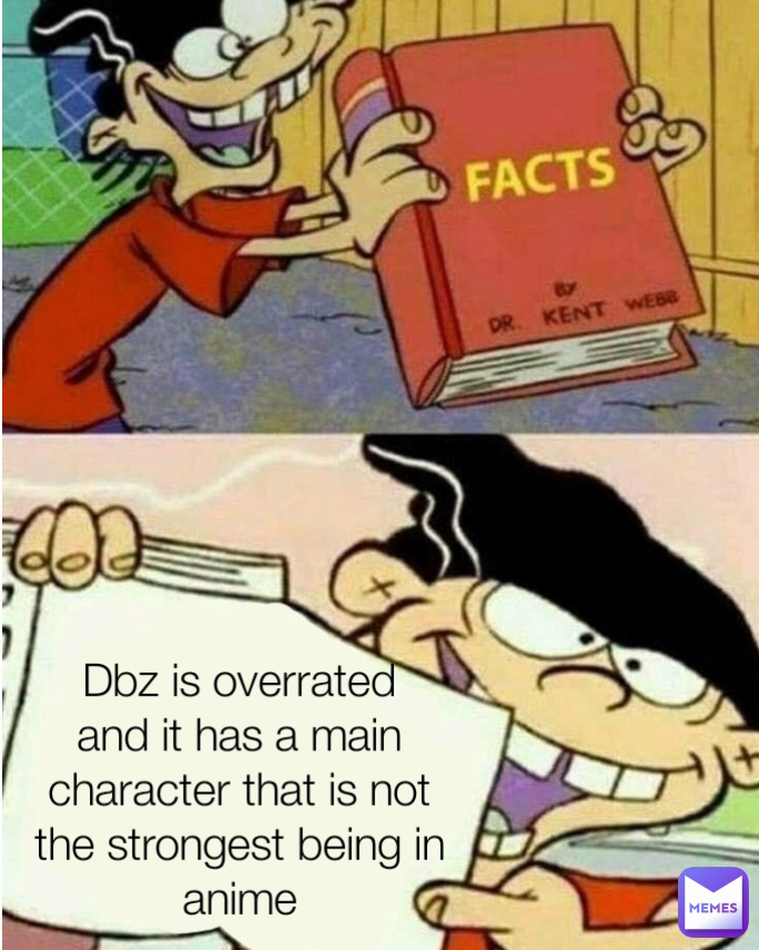 Dbz is overrated and it has a main character that is not the strongest being in anime