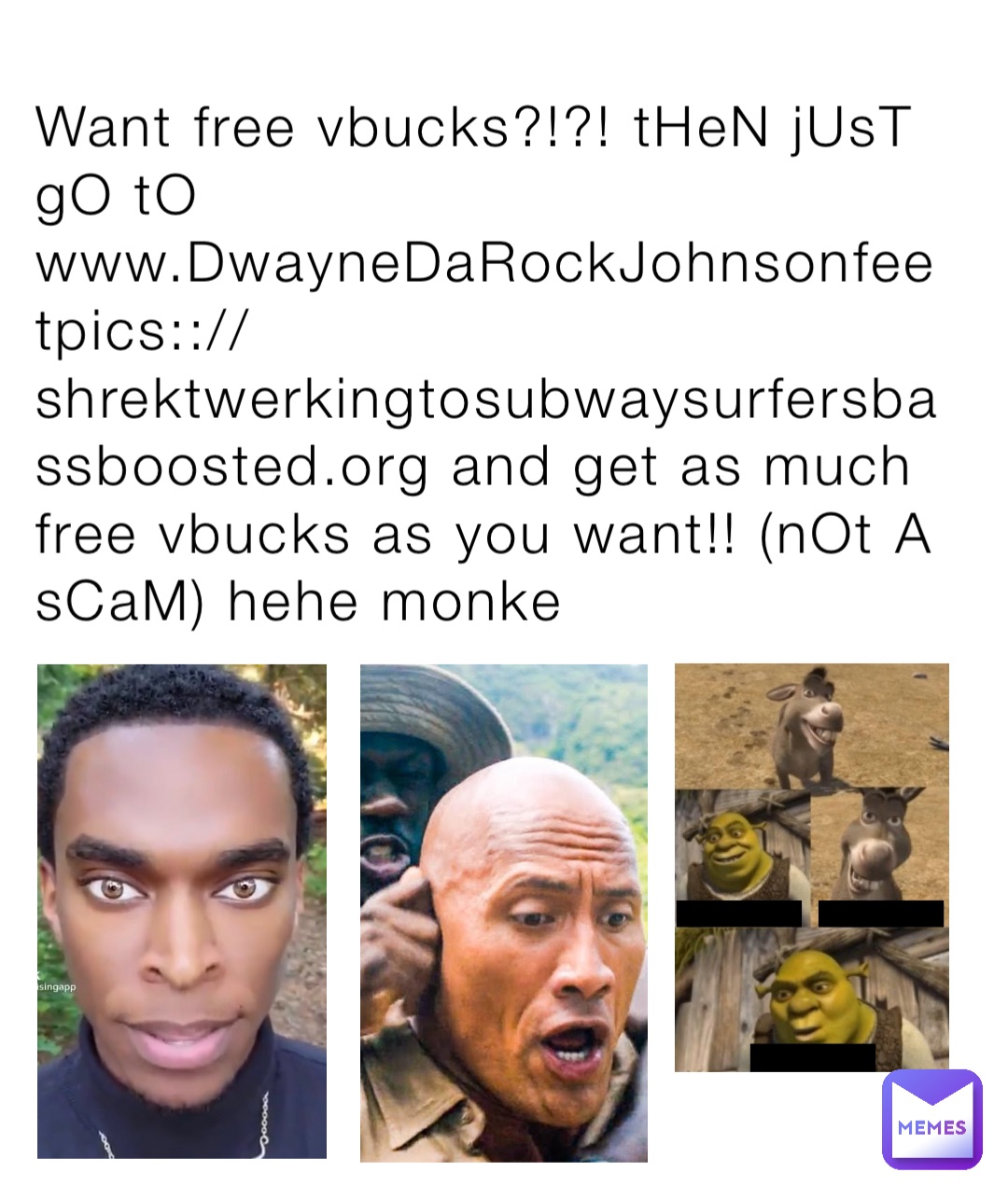 Want free vbucks?!?! tHeN jUsT gO tO www.DwayneDaRockJohnsonfeetpics:://shrektwerkingtosubwaysurfersbassboosted.org and get as much free vbucks as you want!! (nOt A sCaM) hehe monke