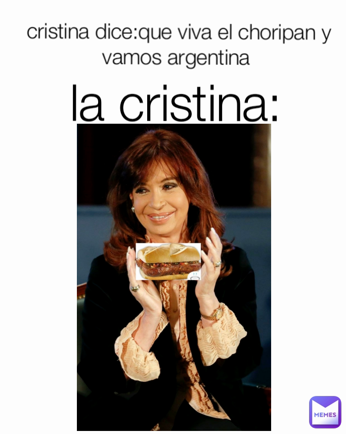 la cristina: cristina dice:que viva el choripan y vamos argentina 