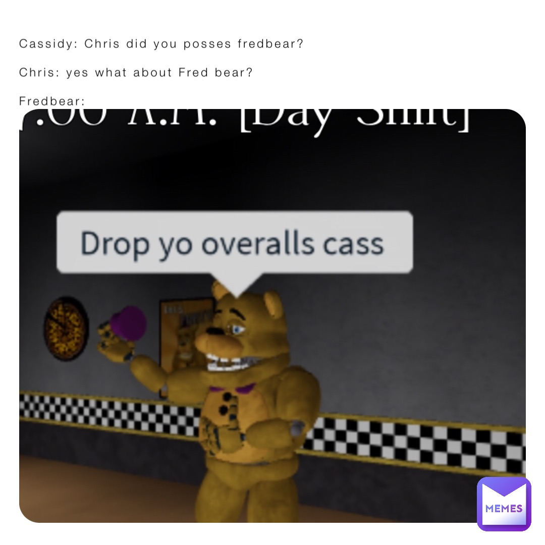 Cassidy Chris Did You Posses Fredbear Chris Yes What About Fred Bear Fredbear 284kdchcmg 8986