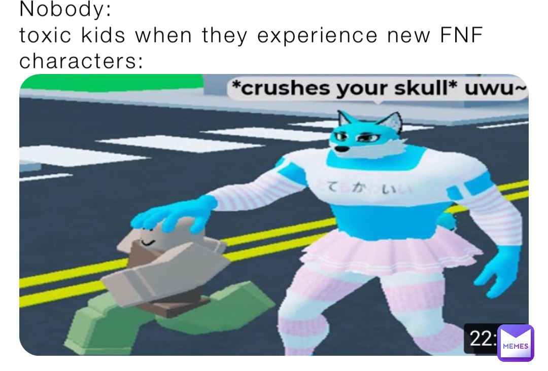 Nobody: 
toxic kids when they experience new FNF characters: