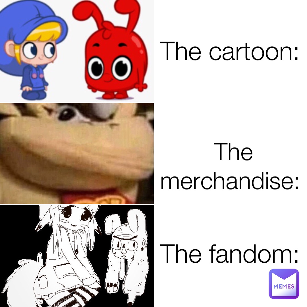 The cartoon: The merchandise: The fandom: