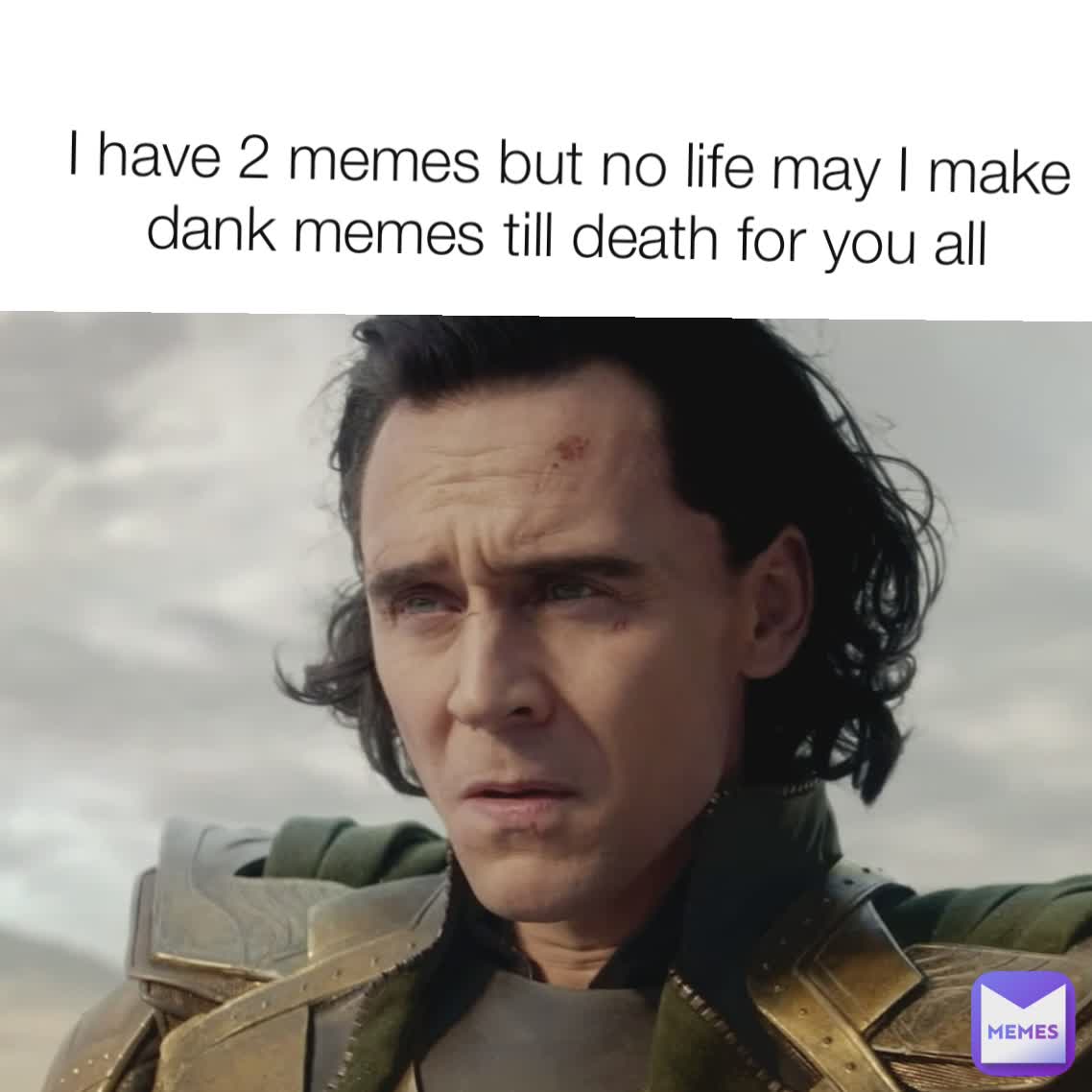 I have 2 memes but no life may I make dank memes till death for you all
