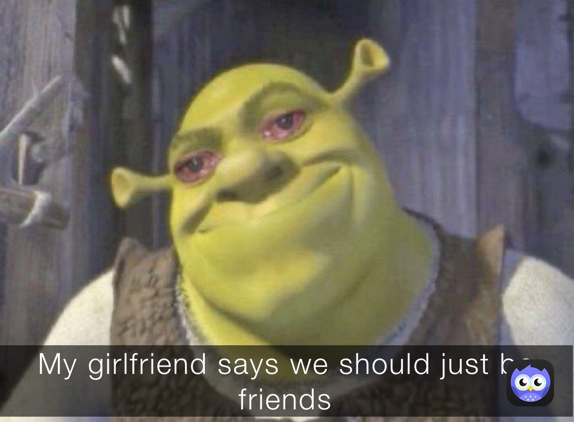 My girlfriend says we should just be friends￼