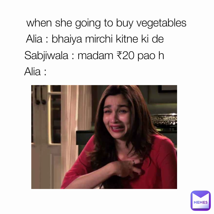 when she going to buy vegetables Alia : bhaiya mirchi kitne ki de Alia : Sabjiwala : madam ₹20 pao h