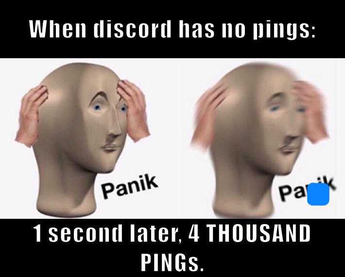 When discord has no pings: 1 second later, 4 THOUSAND PINGs.