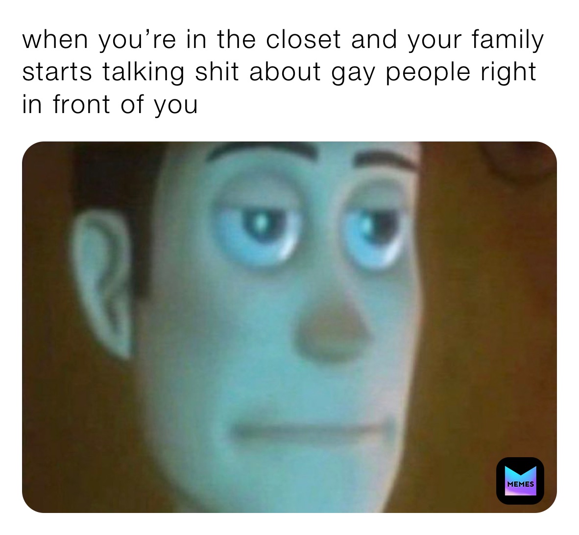 when you’re in the closet and your family starts talking shit about gay people right in front of you 