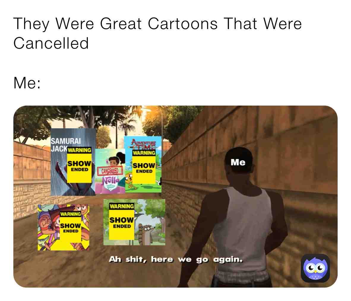RIP Those Cartoons #cartoonnetwork #cartoon #cartoons #memes #meme #regularshow #samuraijack #nellatheprincessknight #adventuretime #okko #ok #ko #okkoletsbeheroes #cancelled #ending #sad #gtasa #gtameme