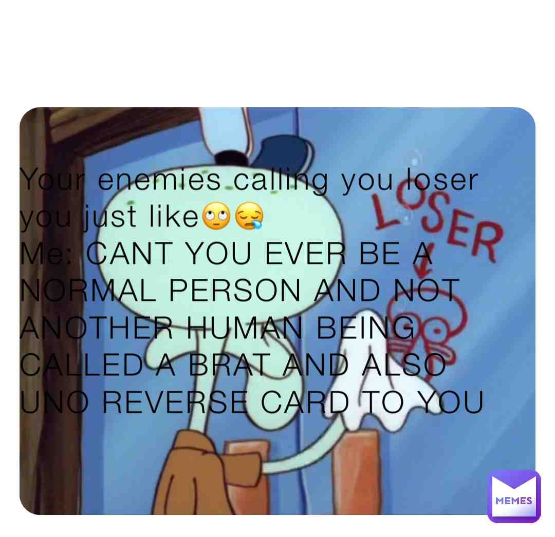 Uno reverse card😝 Follow me for more and give a like to this squidward deserves love!