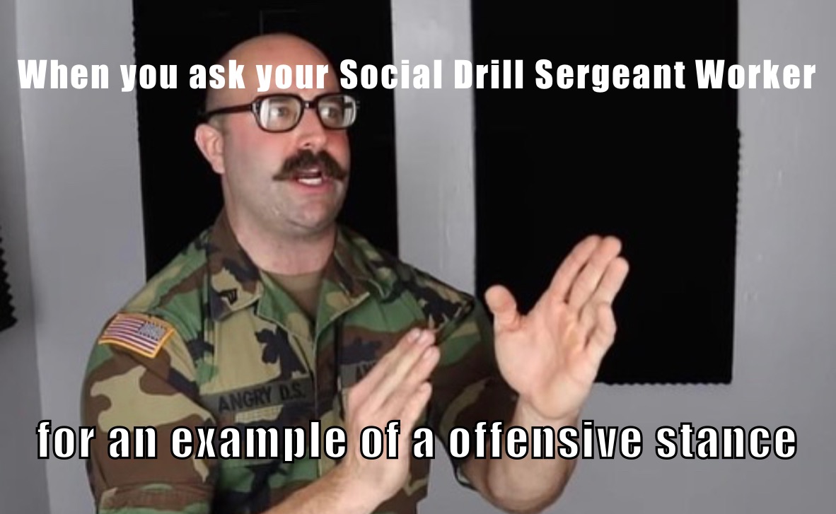 When you ask your Social Drill Sergeant Worker  for an example of a offensive stance 