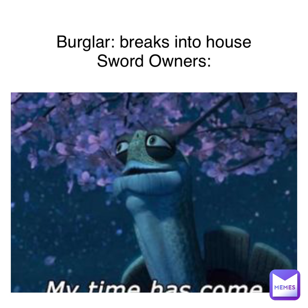 Burglar: breaks into house
Sword Owners: