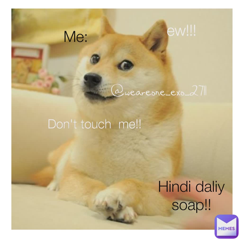 Me: Hindi daliy soap!! Don't touch  me!! ew!!! @weareone_exo_2711