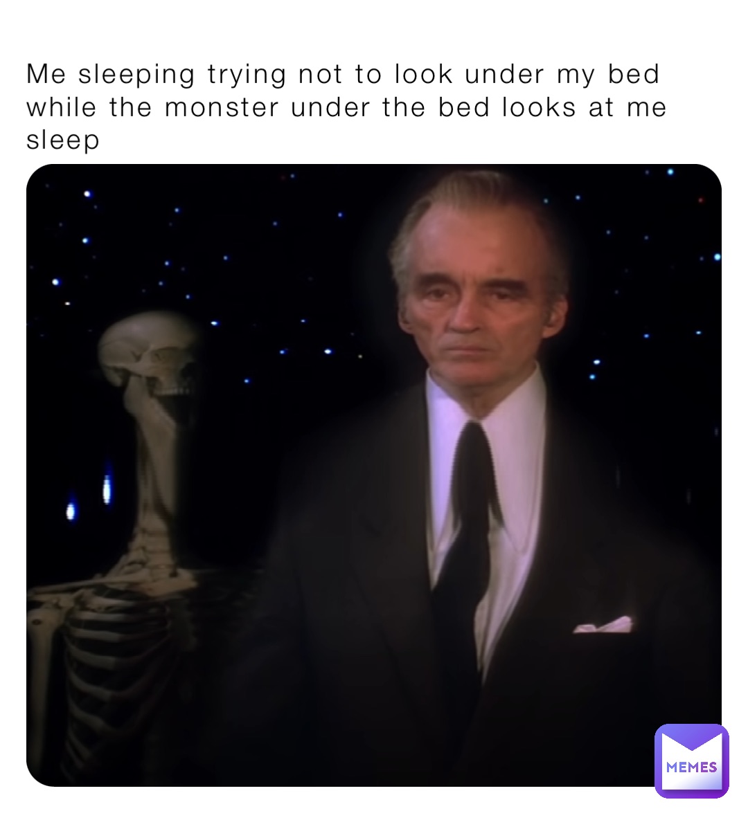 Me sleeping trying not to look under my bed while the monster under the bed looks at me sleep