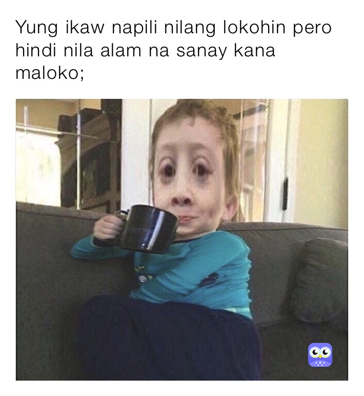 Yung ikaw napili nilang lokohin pero hindi nila alam na sanay kana maloko;