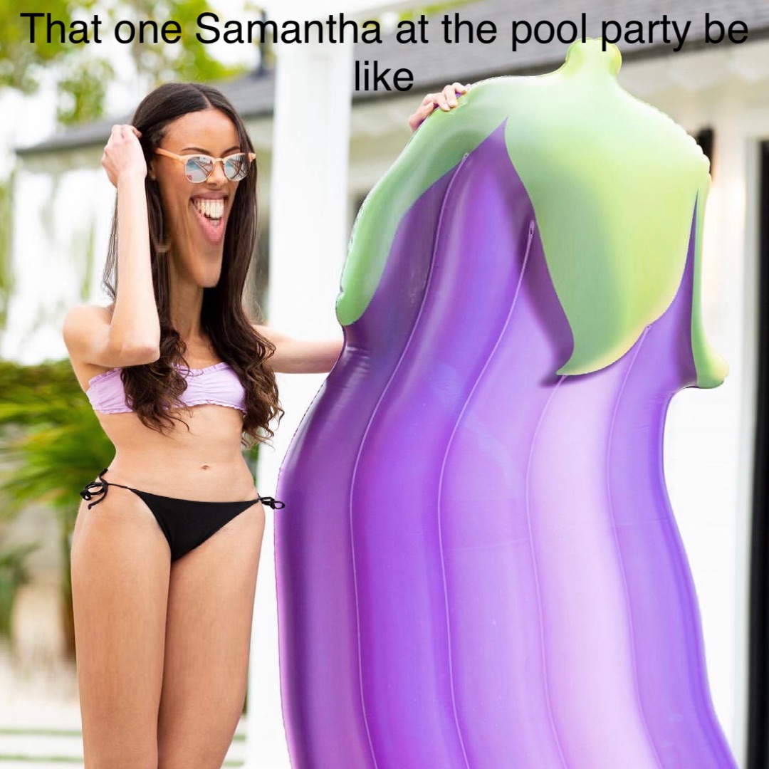 Double tap to edit That one Samantha at the pool party be like