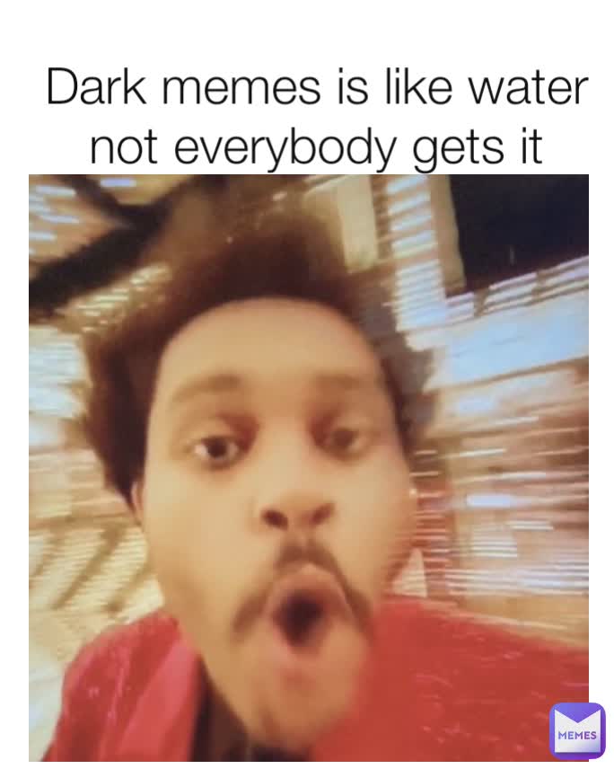 Dark memes is like water not everybody gets it | @14.evin | Memes