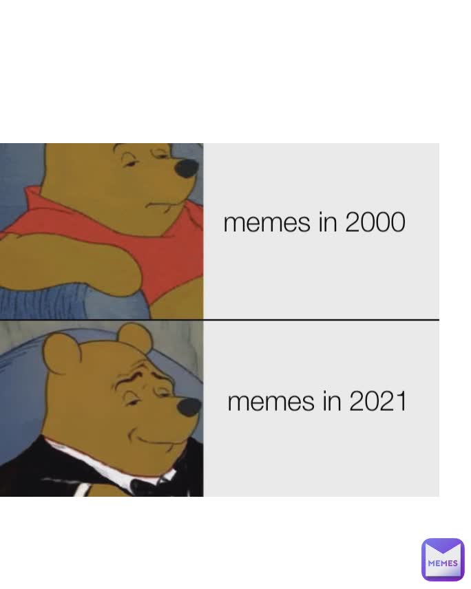 memes in 2000
 memes in 2021