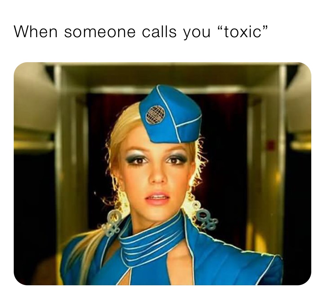 When someone calls you “toxic”
