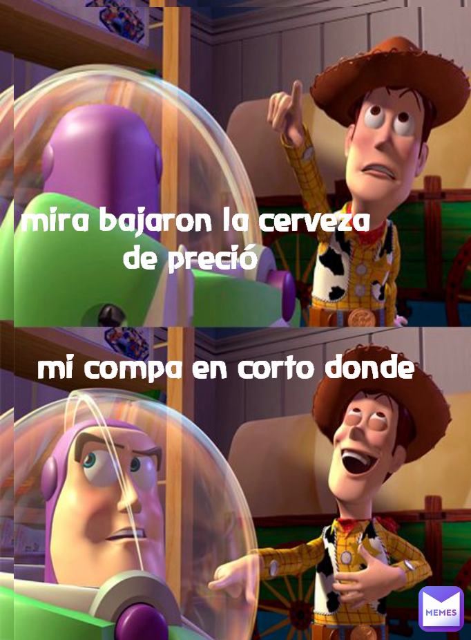 mi compa en corto donde mira bajaron la cerveza de preció  mira bajaron la cerveza de presio