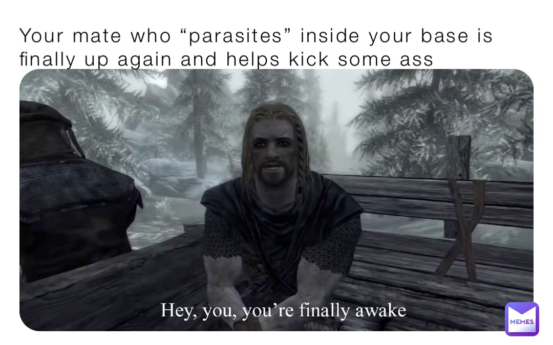 Your mate who “parasites” inside your base is finally up again and helps kick some ass