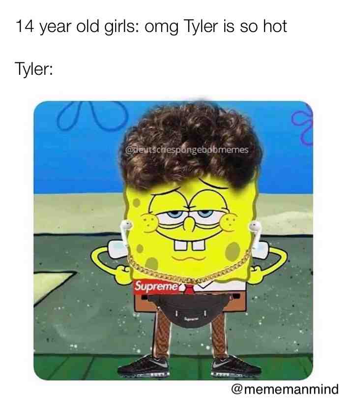 Tag a Tyler
.
.
.
.
.
.
.
.
 #meme  #spongebob  #joke @tyler  #surpreme  #nice  #mememanmind  #coolkids  #girls  #boys  #dailycontent