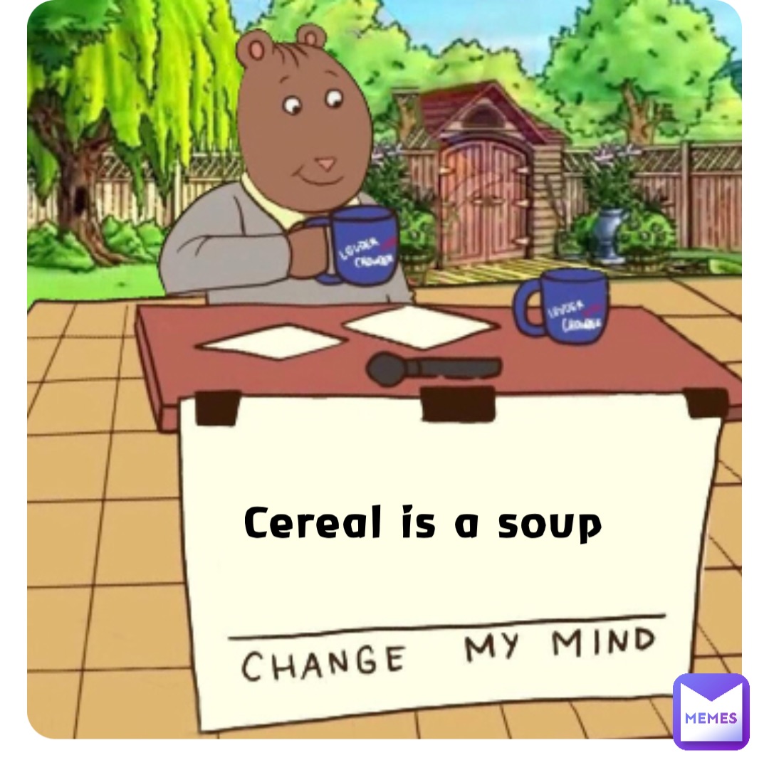 Cereal is a soup