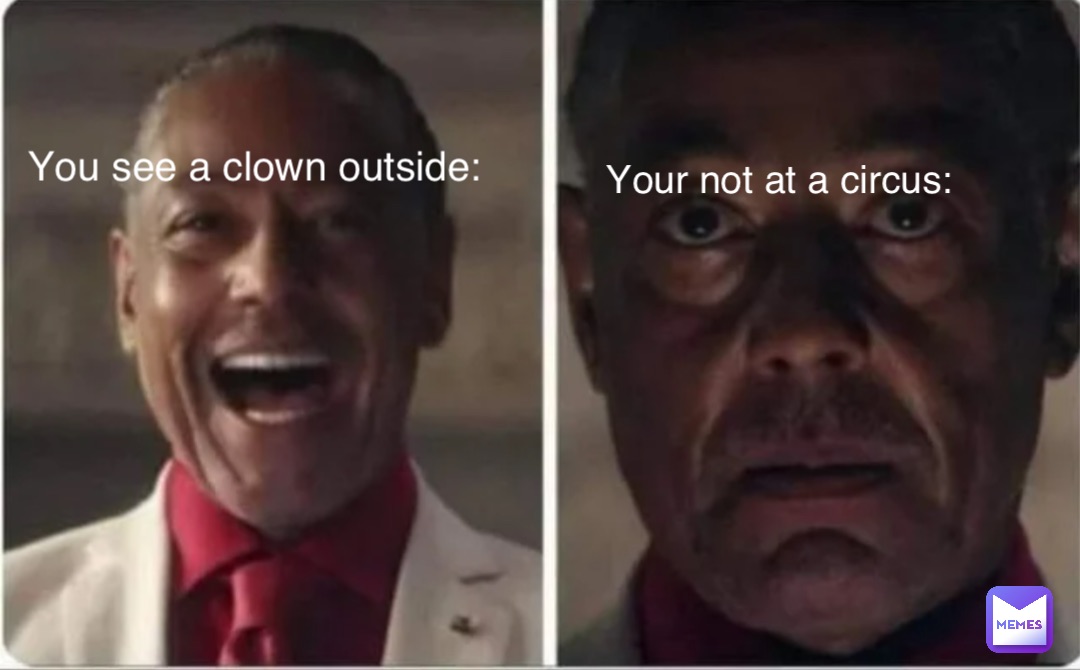 You see a clown outside: Your not at a circus: