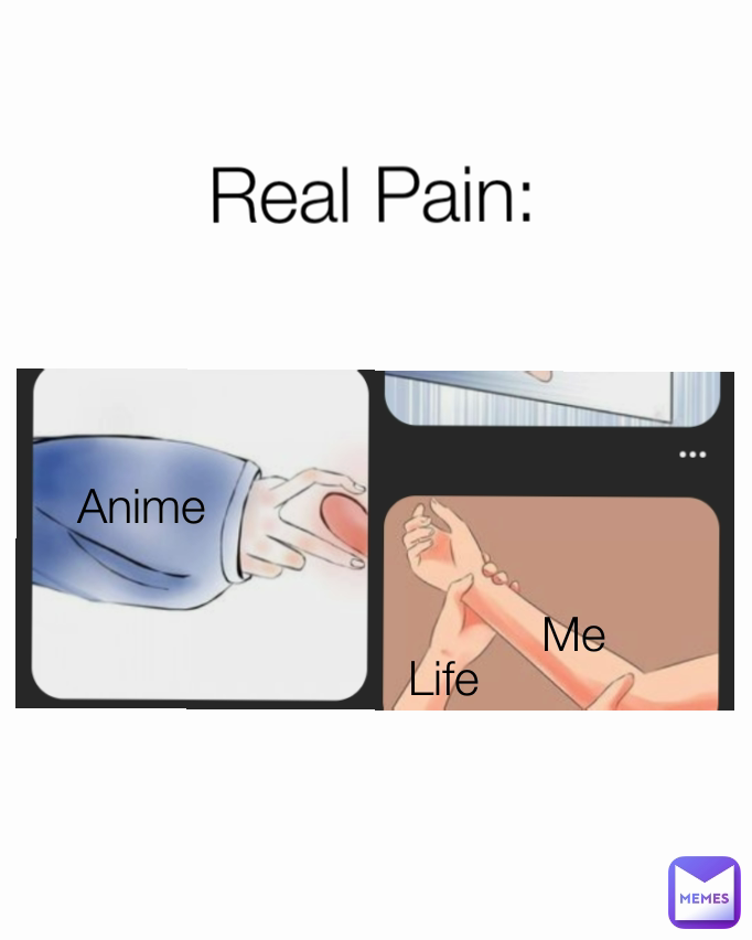 Real Pain: Anime Me Life