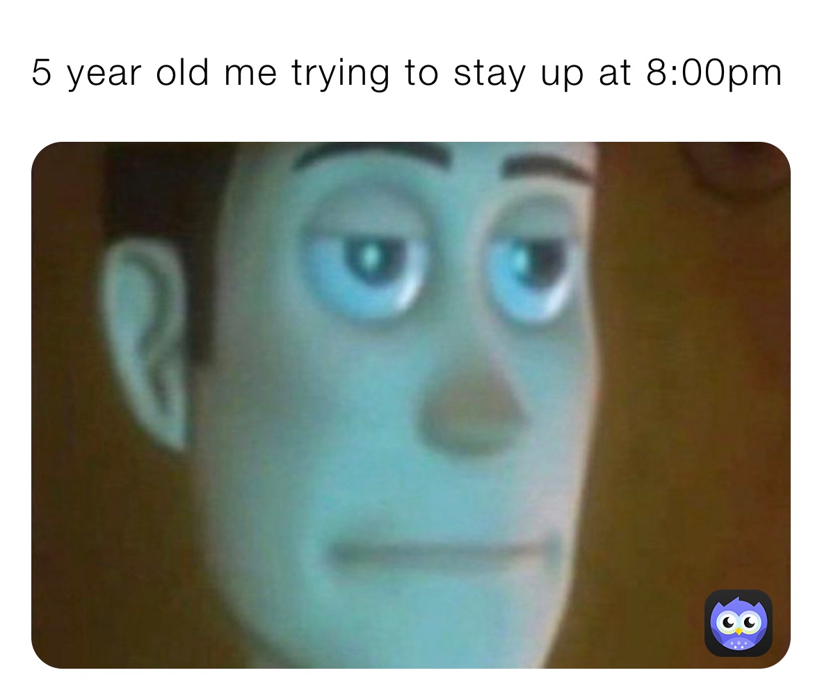 5 year old me trying to stay up at 8:00pm