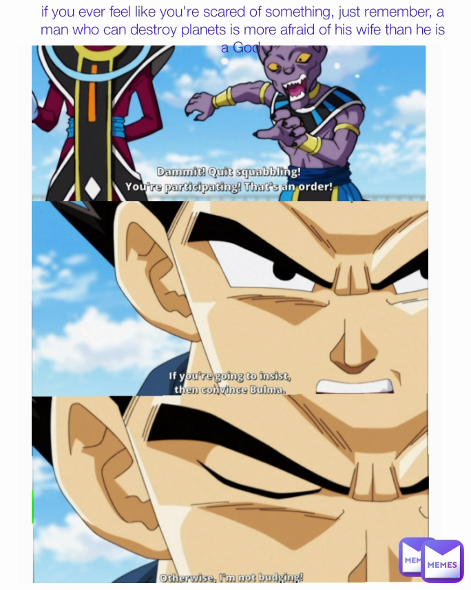 if you ever feel like you're scared of something, just remember, a man who can destroy planets is more afraid of his wife than he is a God 