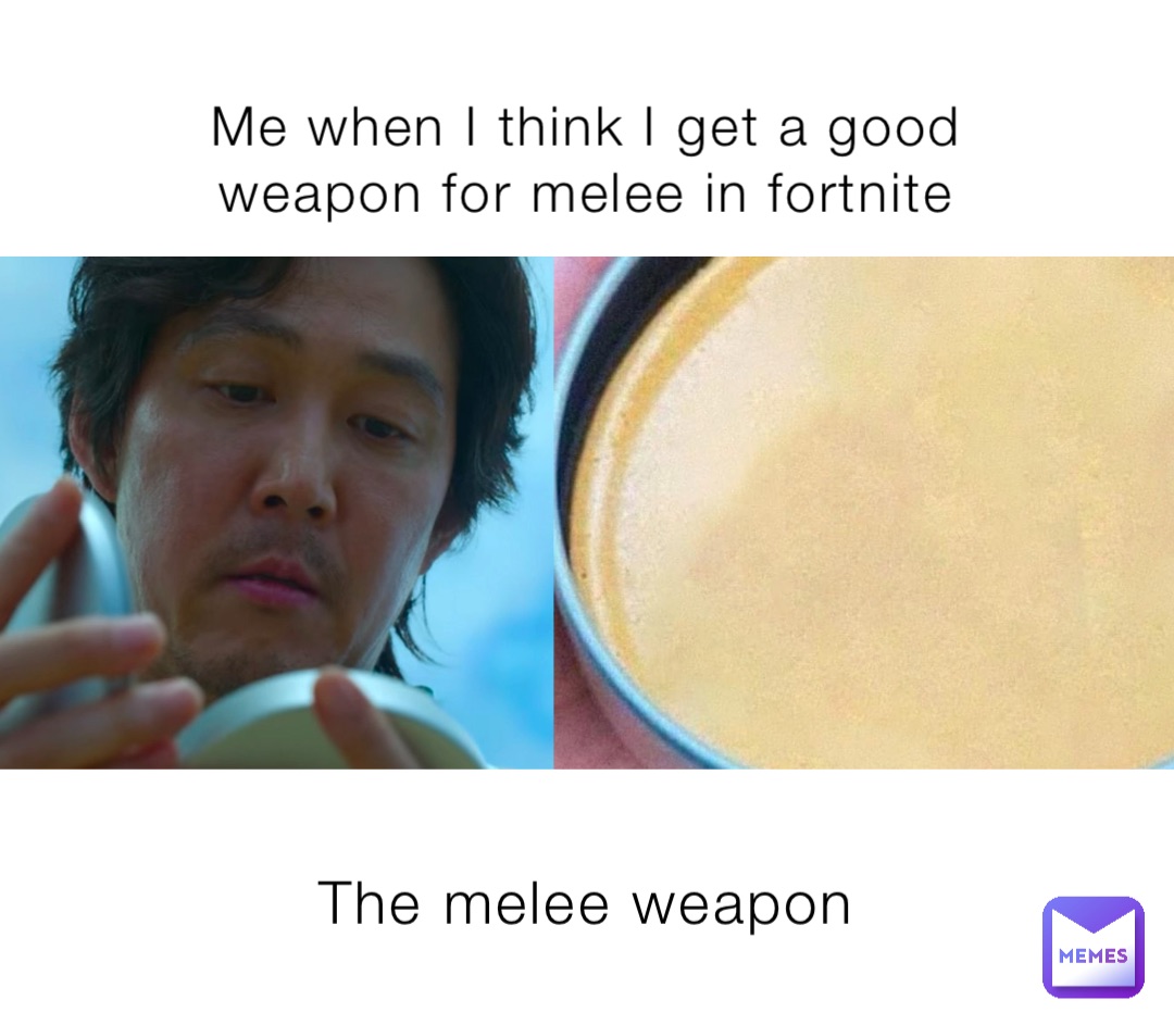 Me when I think I get a good weapon for melee in fortnite The melee weapon