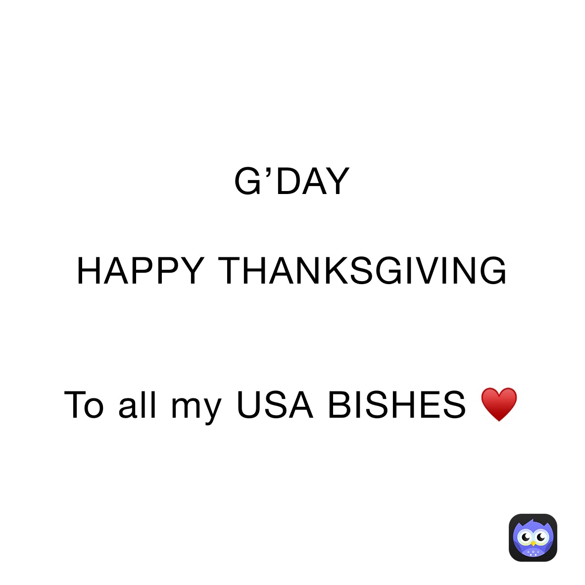 G’DAY

HAPPY THANKSGIVING 


To all my USA BISHES ♥️