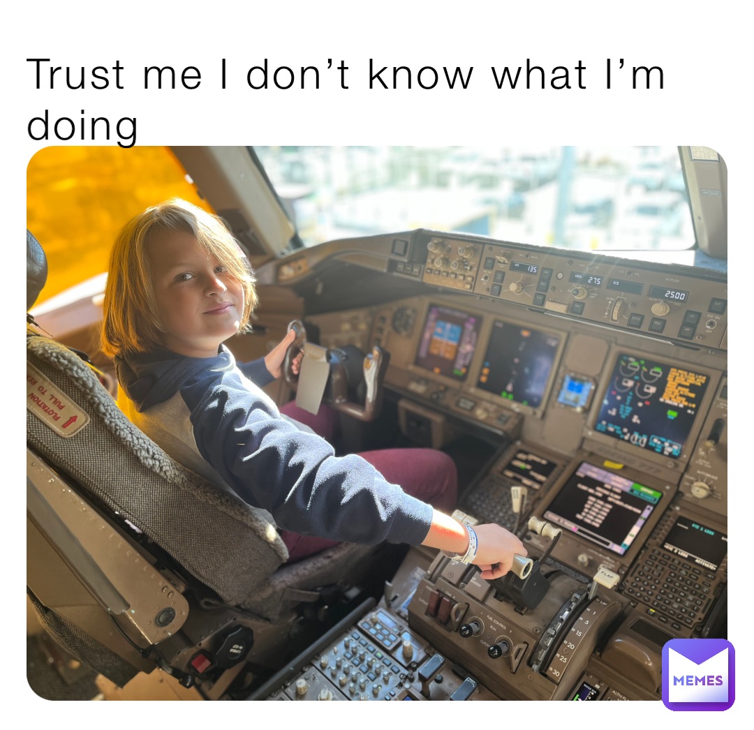 Trust me I don’t know what I’m doing