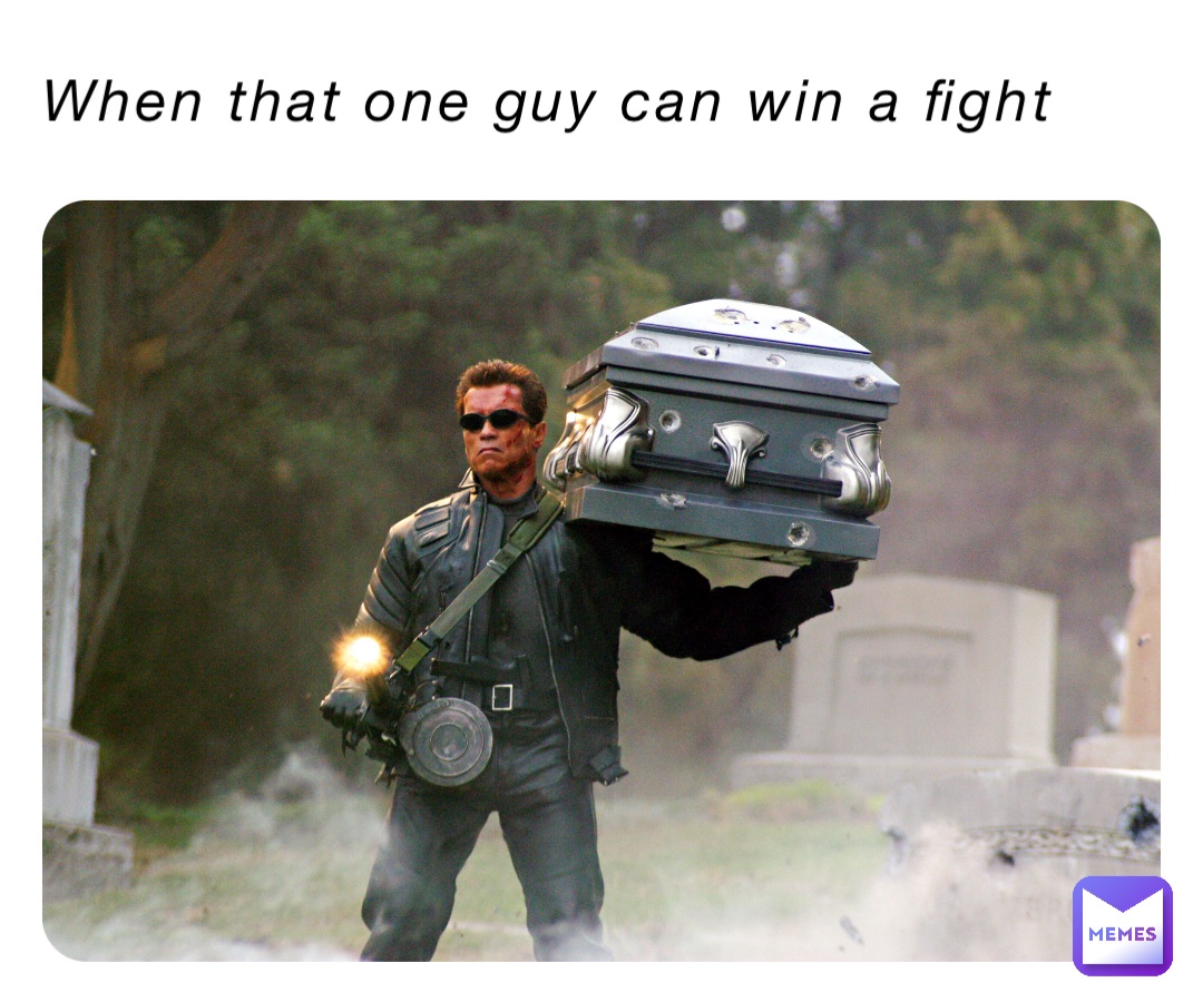 When that one guy can win a fight