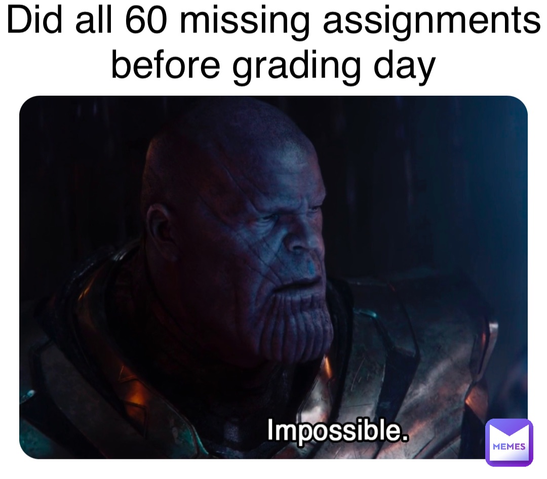 Did all 60 missing assignments before grading day