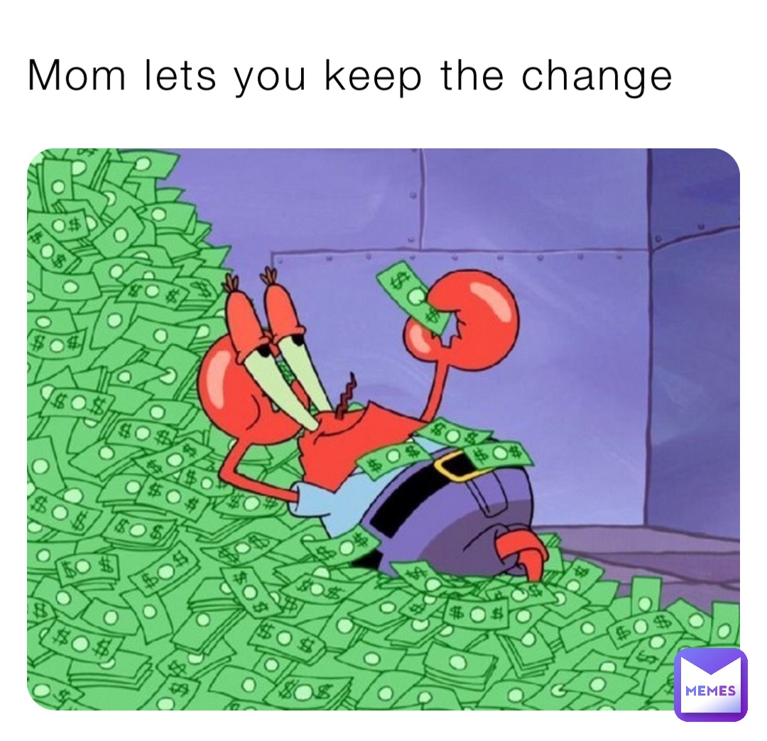 Mom lets you keep the change | @meme_maker_8008 | Memes